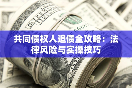 济南共同债权人追债全攻略：法律风险与实操技巧