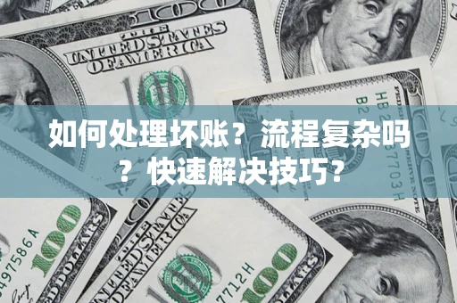 济南如何处理坏账？流程复杂吗？快速解决技巧？