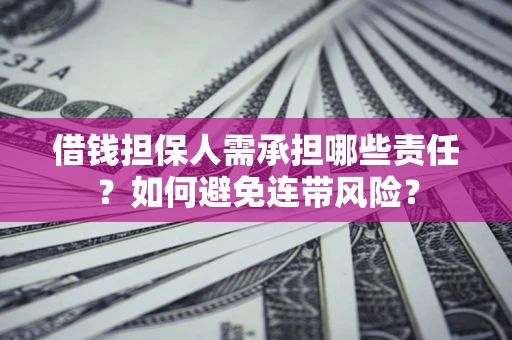济南借钱担保人需承担哪些责任？如何避免连带风险？