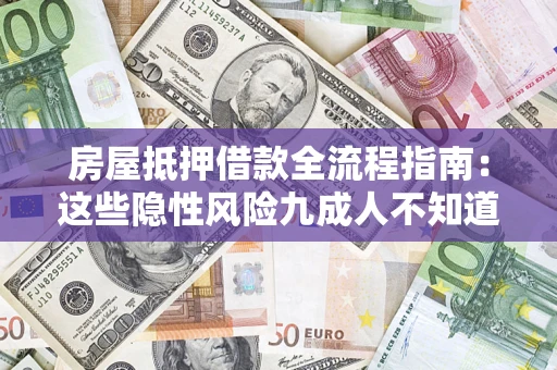济南房屋抵押借款全流程指南：这些隐性风险九成人不知道