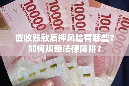 济南应收账款质押风险有哪些？如何规避法律陷阱？