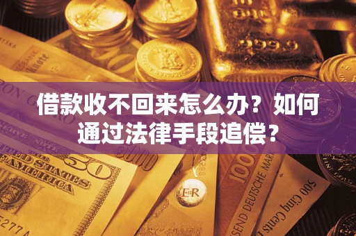 济南借款收不回来怎么办？如何通过法律手段追偿？