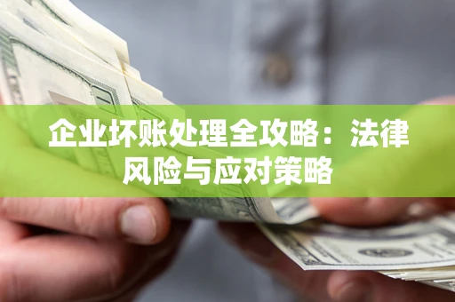 济南企业坏账处理全攻略：法律风险与应对策略