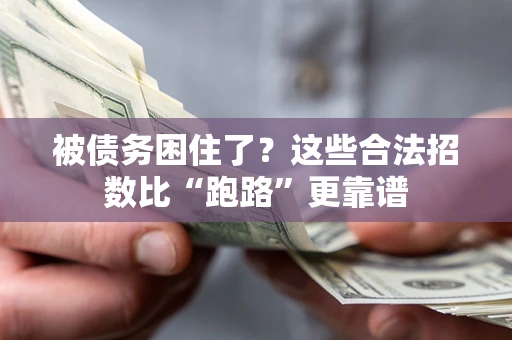 济南被债务困住了？这些合法招数比“跑路”更靠谱