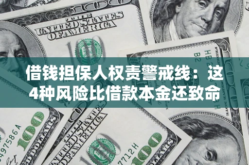 济南借钱担保人权责警戒线：这4种风险比借款本金还致命