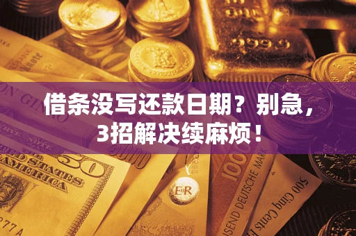 济南借条没写还款日期？别急，3招解决续麻烦！