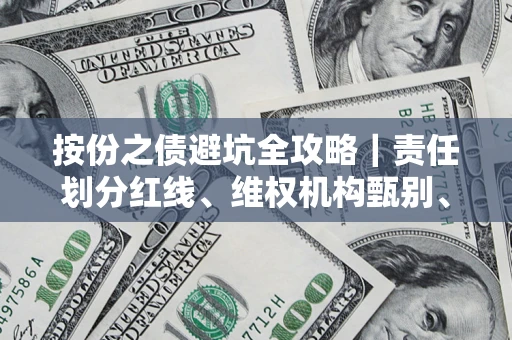 济南按份之债避坑全攻略｜责任划分红线、维权机构甄别、纠纷处理全流程拆解