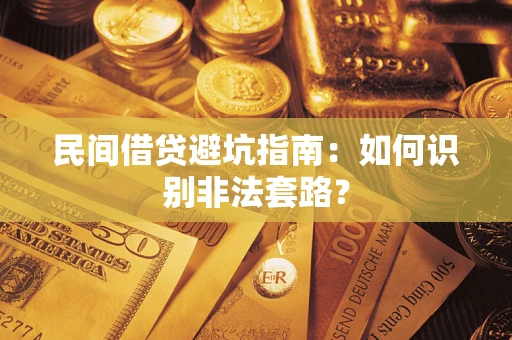 济南民间借贷避坑指南：如何识别非法套路？