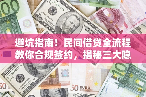 济南避坑指南！民间借贷全流程教你合规签约，揭秘三大隐形陷阱