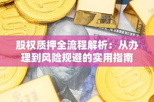 济南股权质押全流程解析：从办理到风险规避的实用指南