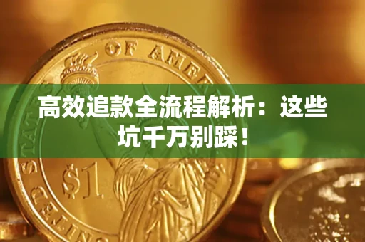 济南高效追款全流程解析：这些坑千万别踩！