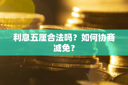 济南利息五厘合法吗？如何协商减免？