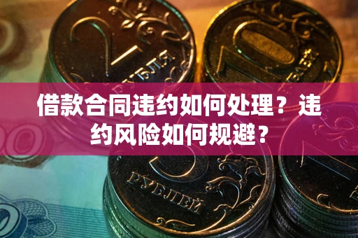 济南借款合同违约如何处理？违约风险如何规避？