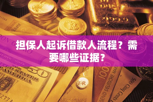 济南担保人起诉借款人流程?需要哪些证据? 济南担保人起诉借款人流程?需要哪些证据?