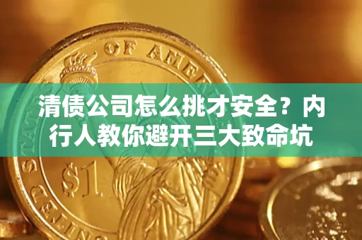 济南清债公司怎么挑才安全?内行人教你避开三大致命坑 济南清债公司怎么挑才安全?内行人教你避开三大致命坑