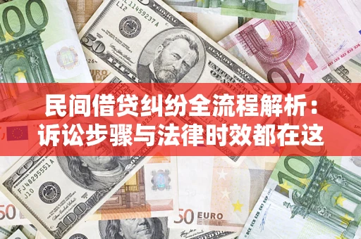 济南民间借贷纠纷全流程解析：诉讼步骤与法律时效都在这儿了