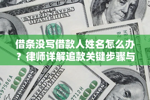 济南借条没写借款人姓名怎么办？律师详解追款关键步骤与证据链构建
