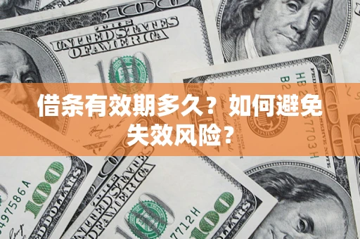 济南借条有效期多久？如何避免失效风险？