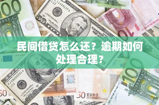 济南民间借贷怎么还？逾期如何处理合理？