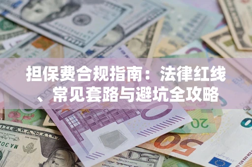 济南担保费合规指南：法律红线、常见套路与避坑全攻略