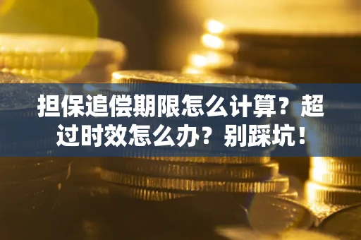 济南担保追偿期限怎么计算？超过时效怎么办？别踩坑！