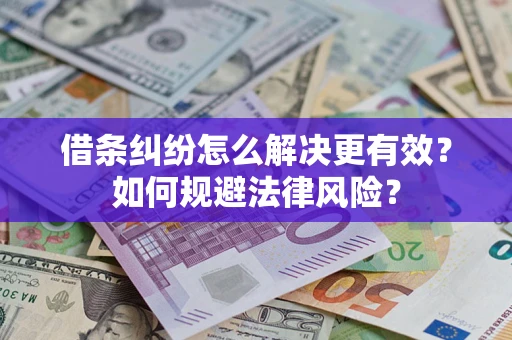 济南借条纠纷怎么解决更有效？如何规避法律风险？