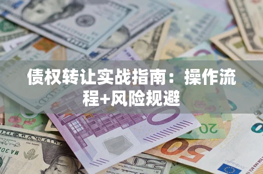 济南债权转让实战指南：操作流程+风险规避