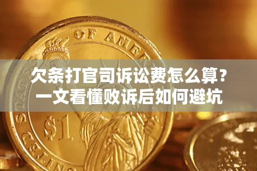 济南欠条打官司诉讼费怎么算？一文看懂败诉后如何避坑