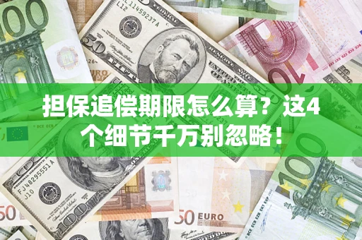 济南担保追偿期限怎么算?这4个细节千万别忽略! 济南担保追偿期限怎么算?这4个细节千万别忽略!