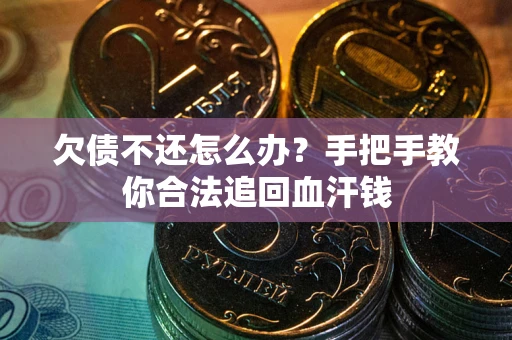 济南欠债不还怎么办?手把手教你合法追回血汗钱 济南欠债不还怎么办?手把手教你合法追回血汗钱