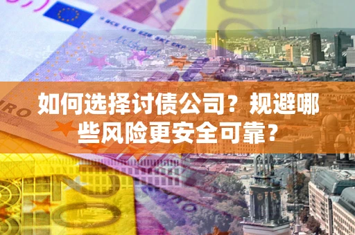 济南如何选择讨债公司？规避哪些风险更安全可靠？