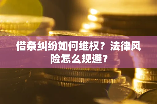 济南借条纠纷如何维权？法律风险怎么规避？