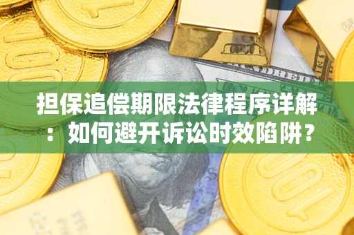 济南担保追偿期限法律程序详解：如何避开诉讼时效陷阱？