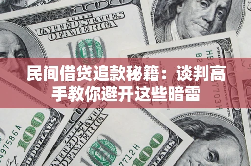 济南民间借贷追款秘籍：谈判高手教你避开这些暗雷