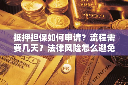 济南抵押担保如何申请？流程需要几天？法律风险怎么避免？避坑指南
