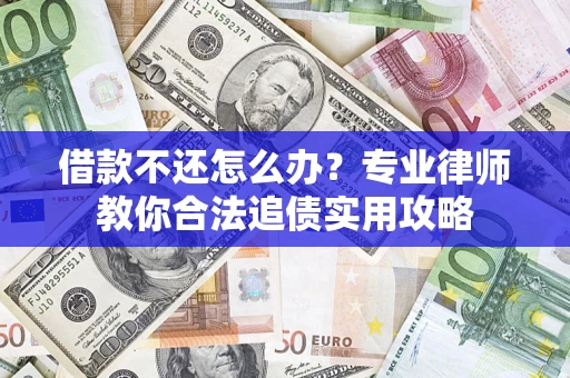 济南借款不还怎么办？专业律师教你合法追债实用攻略