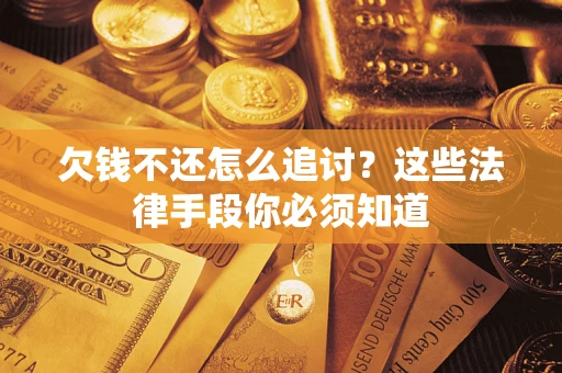 济南欠钱不还怎么追讨？这些法律手段你必须知道