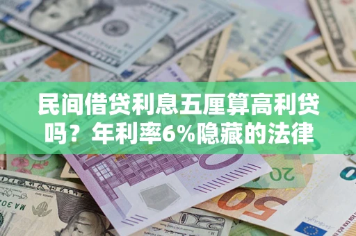济南民间借贷利息五厘算高利贷吗？年利率6%隐藏的法律风险全解析