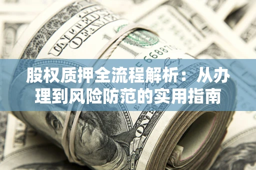 济南股权质押全流程解析：从办理到风险防范的实用指南