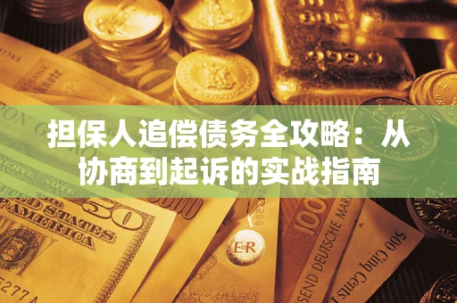 济南担保人追偿债务全攻略:从协商到起诉的实战指南 济南担保人追偿债务全攻略:从协商到起诉的实战指南