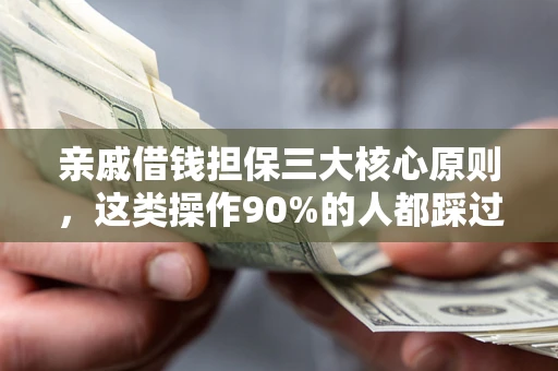 济南亲戚借钱担保三大核心原则，这类操作90%的人都踩过坑！附法院判决案例