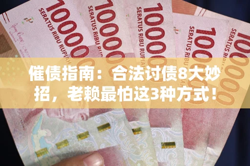 济南催债指南：合法讨债8大妙招，老赖最怕这3种方式！