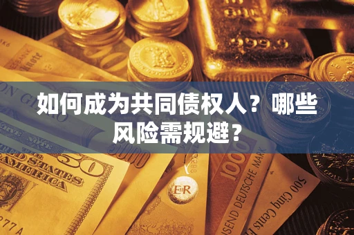 济南如何成为共同债权人？哪些风险需规避？