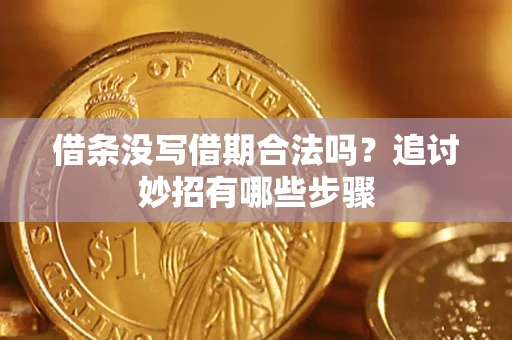 济南借条没写借期合法吗？追讨妙招有哪些步骤