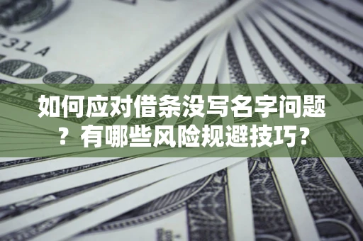 济南如何应对借条没写名字问题？有哪些风险规避技巧？