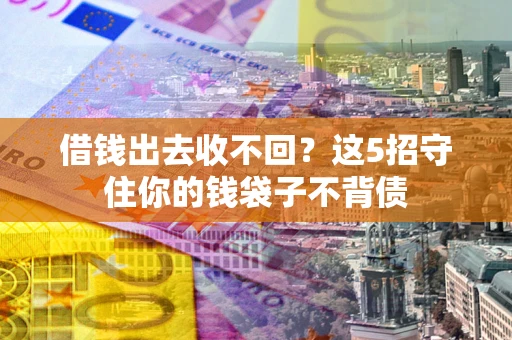 济南借钱出去收不回？这5招守住你的钱袋子不背债