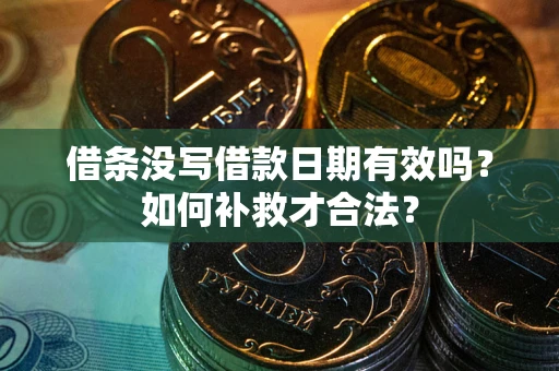 济南借条没写借款日期有效吗？如何补救才合法？