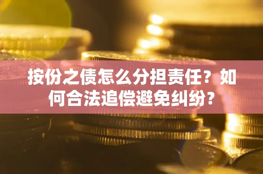 济南按份之债怎么分担责任？如何合法追偿避免纠纷？