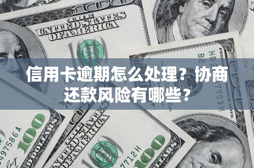 济南信用卡逾期怎么处理？协商还款风险有哪些？